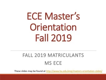 ECE Masters  Orientation  Fall 2019  FALL 2019 MATRICULANTS  MS ECE  These slides may be found