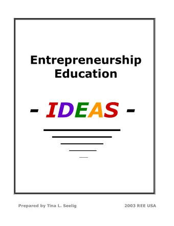 - IDEAS -  Prepared by Tina L. Seelig  2003 REE USA  Entrepreneurship  Entrepreneurship  Education
