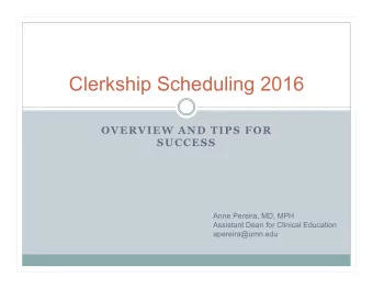 Clerkship Scheduling 2016  OVERVIEW AND TIPS FOR  SUCCESS  Anne Pereira, MD, MPH  Assistant Dean