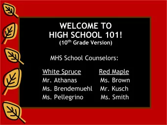 WELCOME TO  HIGH SCHOOL 101! (10 th Grade Version)  MHS School Counselors:  White Spruce  Red Maple