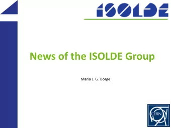 News of the ISOLDE Group  Maria J. G. Borge  Outline  Fellows Associates and students  Courses and