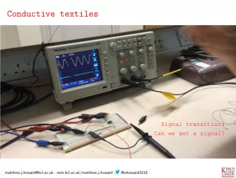 Conductive textiles  Signal transition:  Can we get a signal? matthew.j.howard@kcl.ac.uk