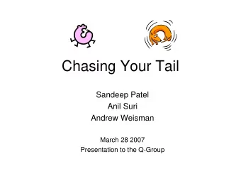 Chasing Your Tail  Sandeep Patel  Anil Suri  Andrew Weisman  March 28 2007  Presentation to the