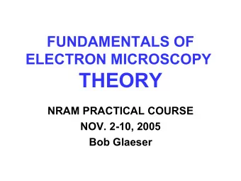 THEORY  NRAM PRACTICAL COURSE  NOV. 2-10, 2005  Bob Glaeser  THE ELECTRON MICROSCOPE HAS