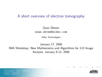 A short overview of electron tomography  Ozan   Oktem  ozan.oktem@sidec.com  Sidec Technologies