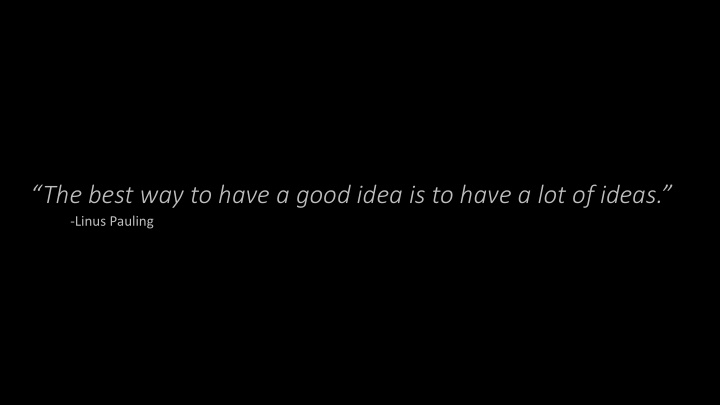 the best way to have a good idea is to have a lot of ideas