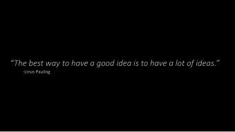 The best way to have a good idea is to have a lot of ideas.  -Linus Pauling  Agenda