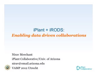 iPlant + iRODS:  Enabling data driven collaborations  Nirav Merchant  iPlant Collaborative/Univ. of