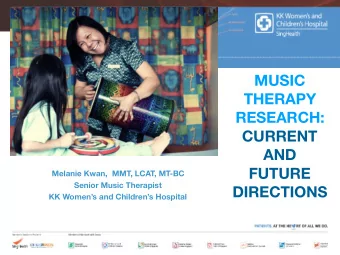 MUSIC  THERAPY  RESEARCH:  CURRENT  [ Text / Graphic Area ]  AND  FUTURE  Melanie Kwan,  MMT, LCAT,