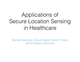 Applications of  Secure Location Sensing  in Healthcare  Michael Rushanan, David Russell, Aviel D.