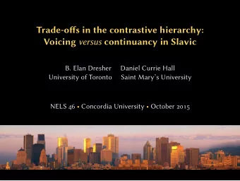 Trade-offs in the contrastive hierarchy: Voicing versus continuancy in Slavic  B. Elan Dresher
