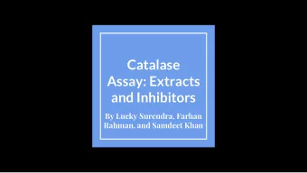 Catalase  Assay: Extracts  and Inhibitors  By Lucky Surendra, Farhan  Rahman, and Samdeet Khan