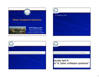 Pelvic Congestion Syndrome  David Rigberg, M.D.  Clinical Professor of Surgery  Division of