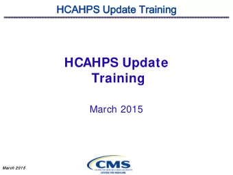 March 2015  March 2015  2015  HCAHPS U  Updat  pdate  e Trai  aini  ning  ng  Welcome!  In the
