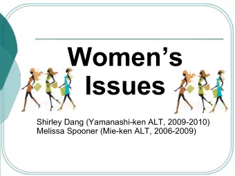 Womens  Issues  Shirley Dang (Yamanashi-ken ALT, 2009-2010)  Melissa Spooner (Mie-ken ALT,