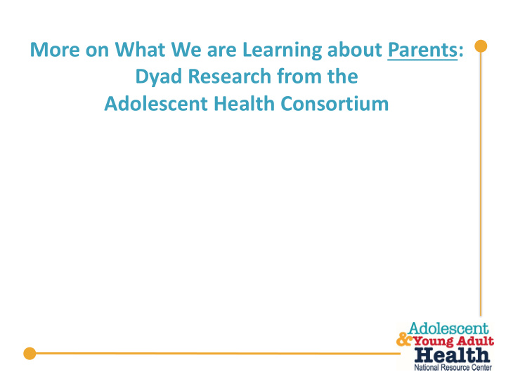 more on what we are learning about parents dyad research