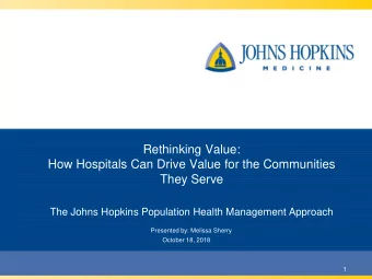 Rethinking Value:  How Hospitals Can Drive Value for the Communities  They Serve  The Johns Hopkins
