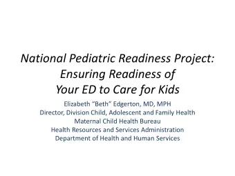 Ensuring Readiness of Your ED to Care for Kids Elizabeth Beth Edgerton, MD, MPH  Director,