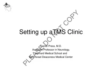 Y  P  O  C  T  O  Setting up aTMS Clinic  N  O  D  E  Daniel Press, M.D.  S  Assistant Professor in