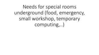 Needs for special rooms  underground (food, emergency,  small workshop, temporary  computing,..)