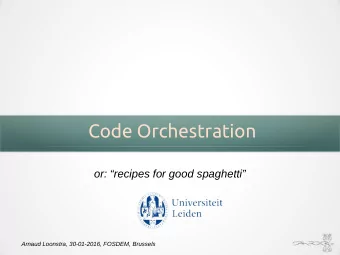 Code Orchestration  or: recipes for good spaghetti  Arnaud Loonstra, 30-01-2016, FOSDEM,