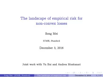 The landscape of empirical risk for  non-convex losses  Song Mei  ICME, Stanford  December 3, 2016