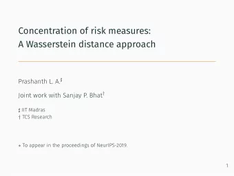 Concentration of risk measures:  A Wasserstein distance approach  1 Prashanth L. A.  Joint work
