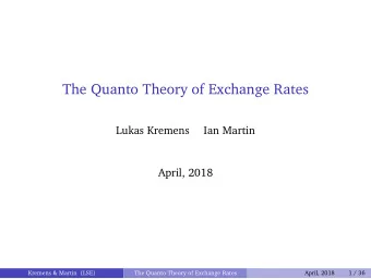 The Quanto Theory of Exchange Rates  Lukas Kremens  Ian Martin  April, 2018  Kremens &amp; Martin