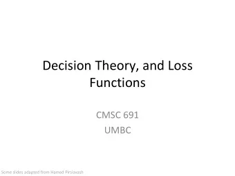 Decision Theory, and Loss  Functions  CMSC 691  UMBC  Some slides adapted from Hamed Pirsiavash