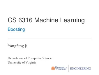 CS 6316 Machine Learning  Boosting  Yangfeng Ji  Department of Computer Science  University of