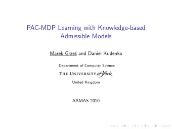 PAC-MDP Learning with Knowledge-based  Admissible Models  Marek Grze  s and Daniel Kudenko
