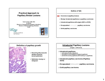 Practical Approach to  Papillary Breast Lesions  Overview of papillary lesions  Benign