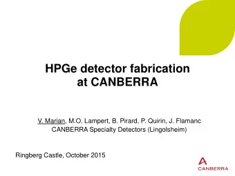 HPGe detector fabrication  at CANBERRA  V. Marian, M.O. Lampert, B. Pirard, P. Quirin, J. Flamanc