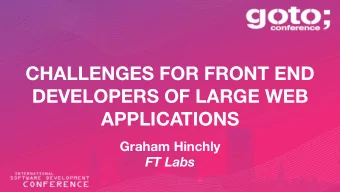 CHALLENGES FOR FRONT END  DEVELOPERS OF LARGE WEB APPLICATIONS Graham Hinchly FT Labs   Me
