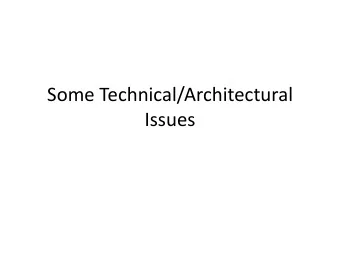 Some Technical/Architectural  Issues  Overview  Update and discussion of some ongoing work