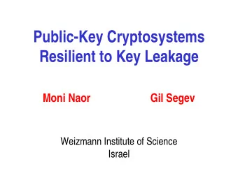 Public-Key Cryptosystems  Resilient to Key Leakage  Moni Naor  Gil Segev  Weizmann Institute of