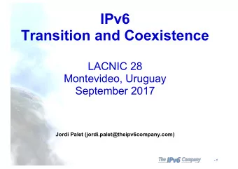 IPv6  Transition and Coexistence  LACNIC 28  Montevideo, Uruguay  September 2017  Jordi Palet