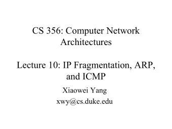CS 356: Computer Network  Architectures  Lecture 10: IP Fragmentation, ARP,  and ICMP  Xiaowei Yang