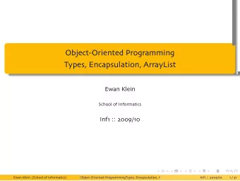 Object-Oriented Programming  Types, Encapsulation, ArrayList  .  .  .  .  .  Ewan Klein  School of