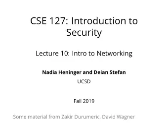 CSE 127: Introduction to  Security  Lecture 10: Intro to Networking  Nadia Heninger and Deian