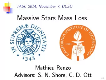 Massive Stars Mass Loss  Mathieu Renzo  Advisors: S. N. Shore, C. D. Ott  1 / 8  Mass Loss - Why is