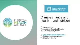 Climate change and  health  and nutrition  Fiona Armstrong  Founder and Executive Director  BN,