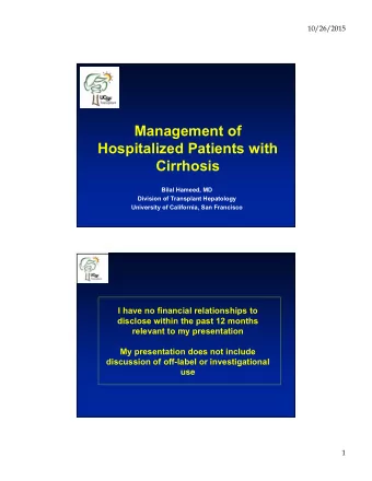 Management of  Hospitalized Patients with  Cirrhosis  Bilal Hameed, MD  Division of Transplant