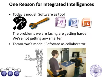 One Reason for Integrated Intelligences  Todays model: So/ware as tool  The problems we are