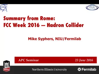 Summary from Rome:  FCC Week 2016  Hadron Collider  Mike Syphers, NIU/Fermilab APC Seminar 23