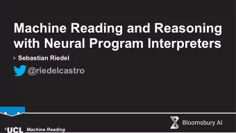 Machine Reading and Reasoning  with Neural Program Interpreters  Sebastian Riedel  @riedelcastro