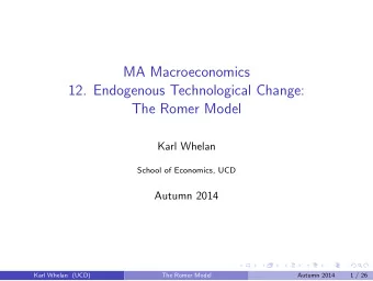 MA Macroeconomics  12. Endogenous Technological Change:  The Romer Model  Karl Whelan  School of