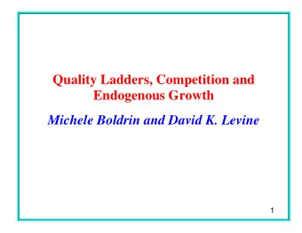 Quality Ladders, Competition and  Endogenous Growth  Michele Boldrin and David K. Levine  1  The