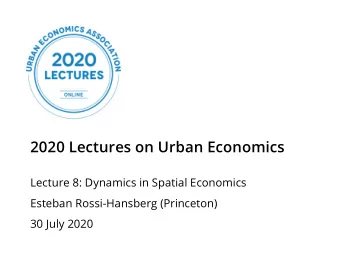 2020 Lectures on Urban Economics  Lecture 8: Dynamics in Spatial Economics  Esteban Rossi-Hansberg