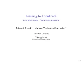 Learning to Coordinate  Very preliminary - Comments welcome Edouard Schaal 1 Mathieu